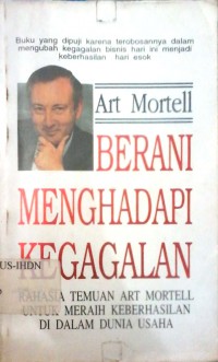Image of Berani menghadapi kegagalan : rahasia temuan Art Mortell agar bisa berhasil dalam dunia bisnis = The courage to fail